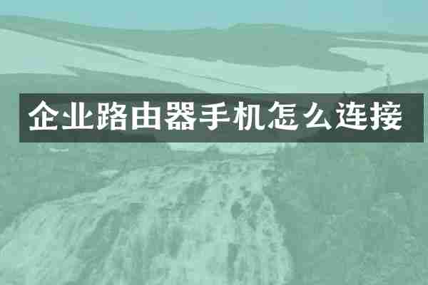 企业路由器手机怎么连接