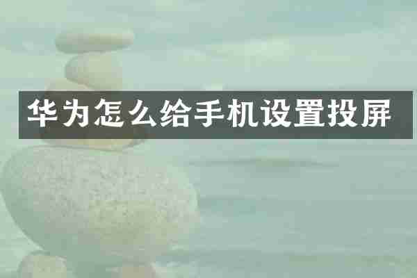 华为怎么给手机设置投屏