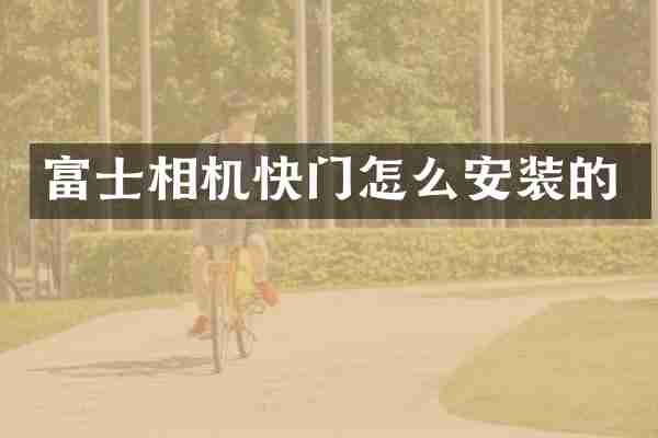 富士相机快门怎么安装的