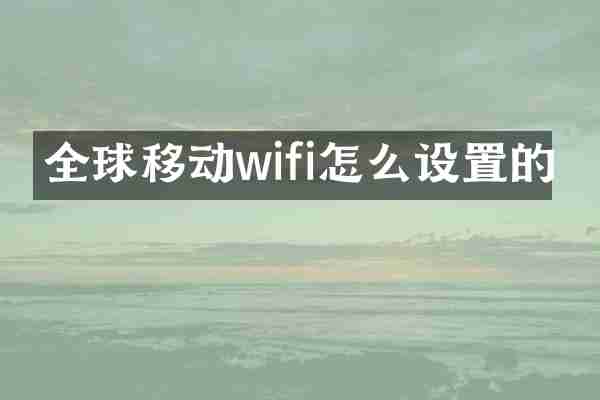 全球移动wifi怎么设置的