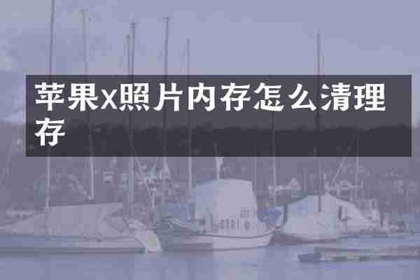 苹果x照片内存怎么清理内存