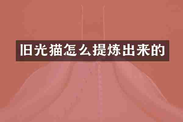 旧光猫怎么提炼出来的