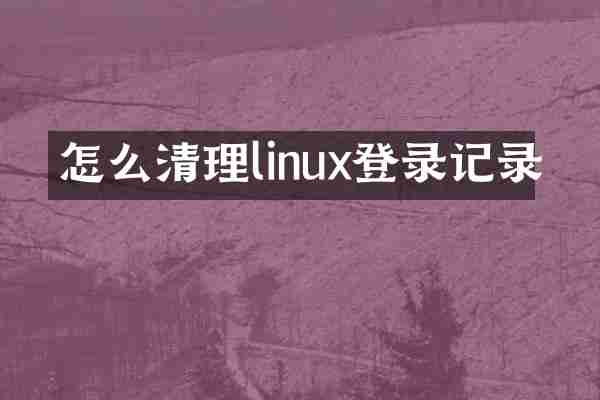 怎么清理linux登录记录
