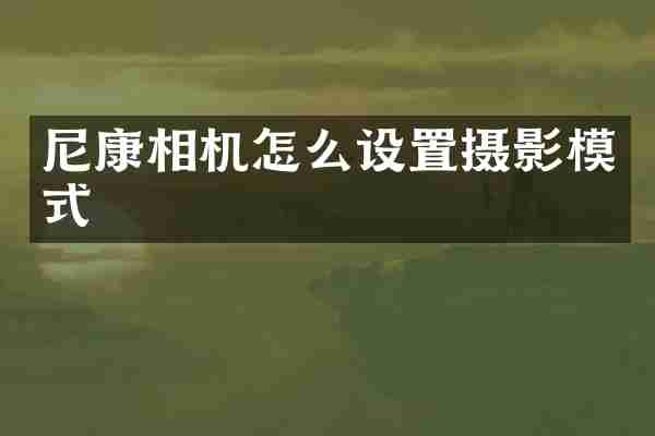 尼康相机怎么设置摄影模式