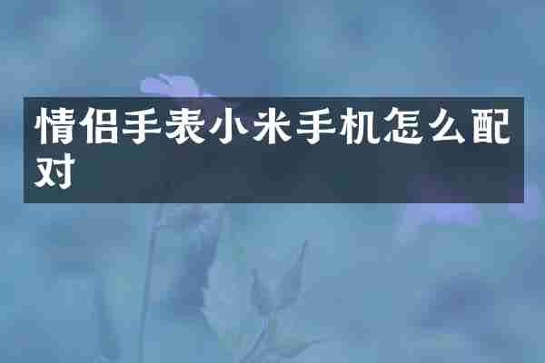 情侣手表小米手机怎么配对