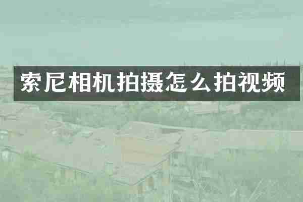 索尼相机拍摄怎么拍视频