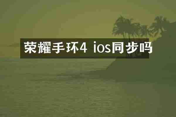 荣耀手环4 ios同步吗