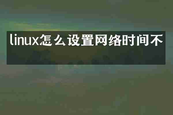 linux怎么设置网络时间不对