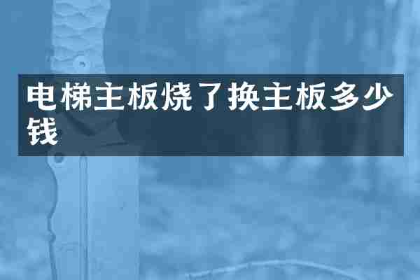 电梯主板烧了换主板多少钱
