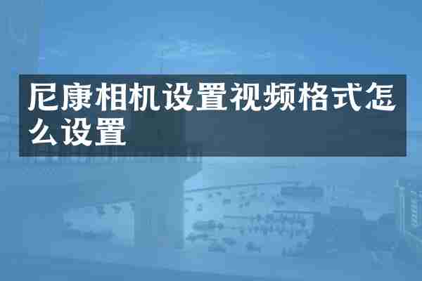 尼康相机设置视频格式怎么设置