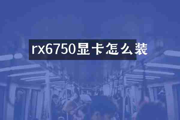 rx6750显卡怎么装
