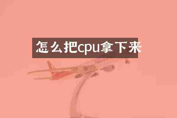 怎么把cpu拿下来