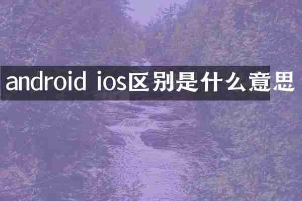 android ios区别是什么意思