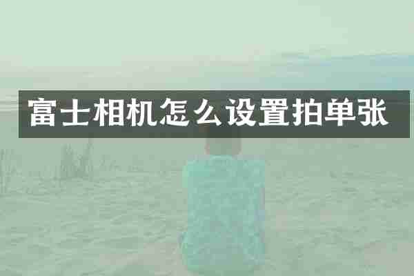 富士相机怎么设置拍单张