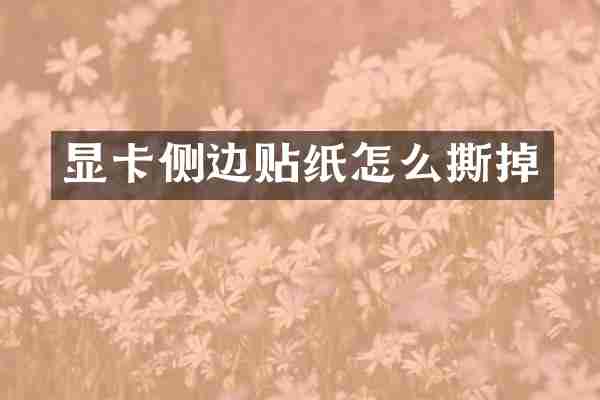 显卡侧边贴纸怎么撕掉