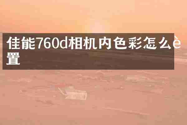 佳能760d相机内色彩怎么设置