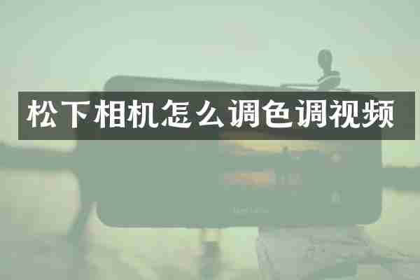 松下相机怎么调色调视频