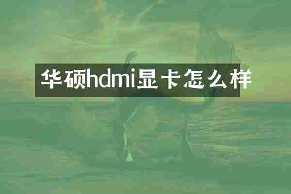华硕hdmi显卡怎么样