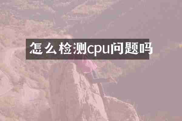 怎么检测cpu问题吗
