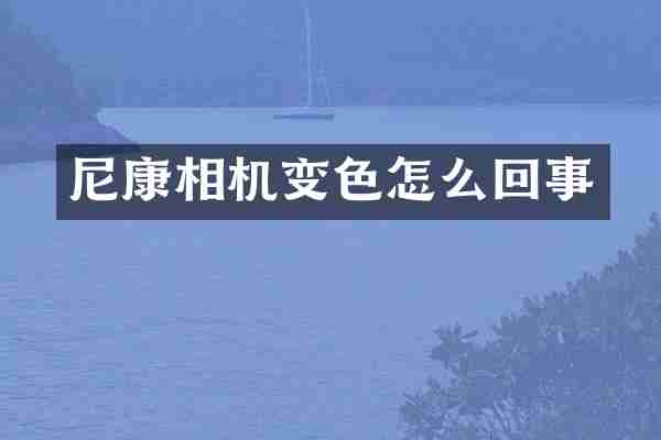 尼康相机变色怎么回事