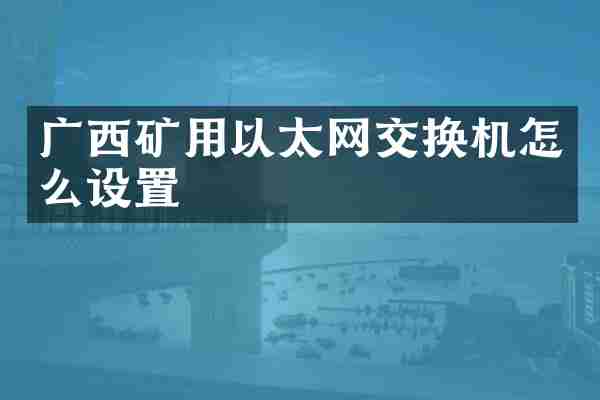 广西矿用以太网交换机怎么设置