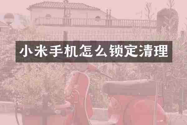 小米手机怎么锁定清理