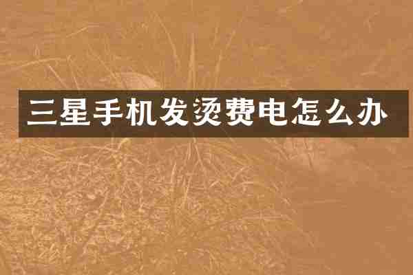 三星手机发烫费电怎么办