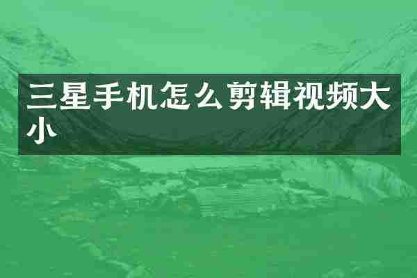 三星手机怎么剪辑视频大小