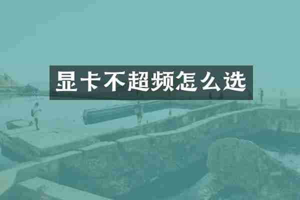 显卡不超频怎么选