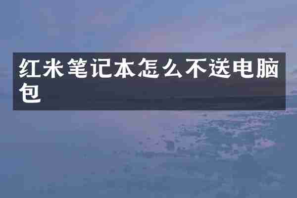 红米笔记本怎么不送电脑包