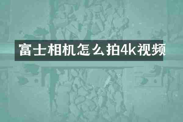 富士相机怎么拍4k视频