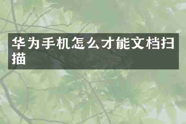 华为手机怎么才能文档扫描