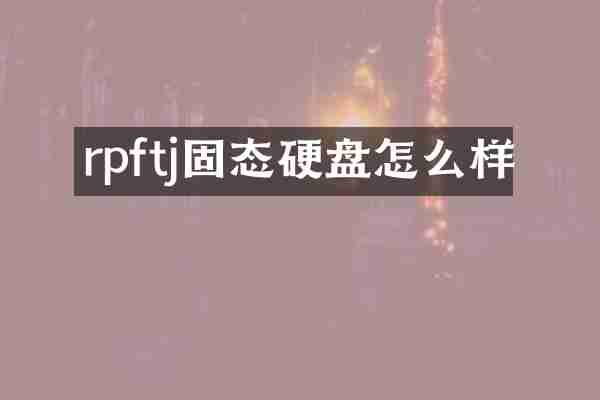 rpftj固态硬盘怎么样