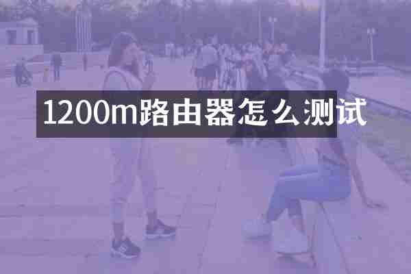 1200m路由器怎么测试