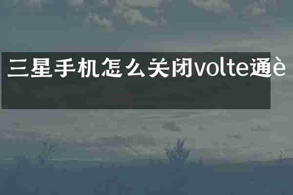 三星手机怎么关闭volte通话