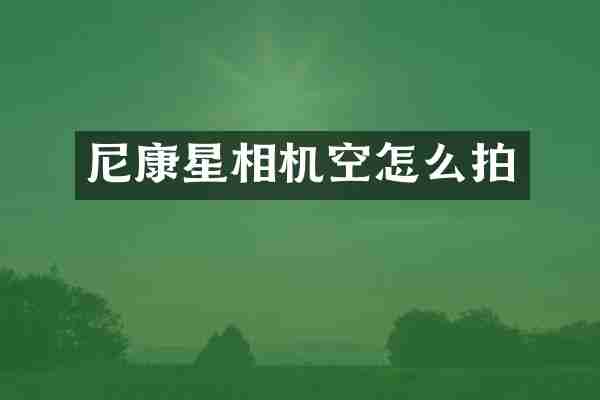 尼康星相机空怎么拍