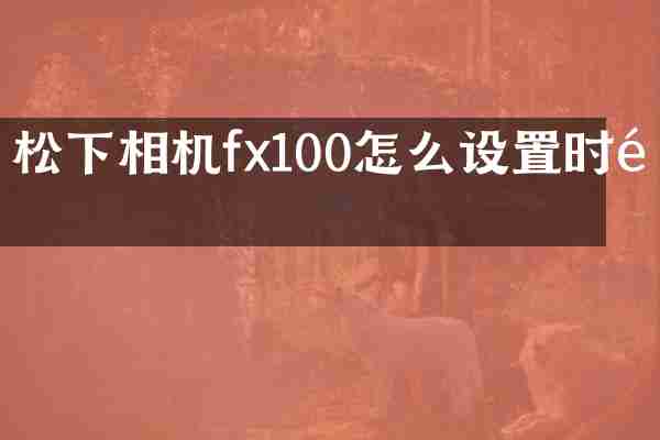 相机fx100怎么设置时间