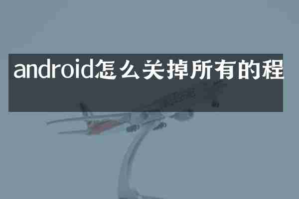android怎么关掉所有的程序