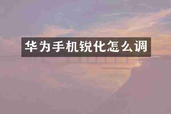 华为手机锐化怎么调