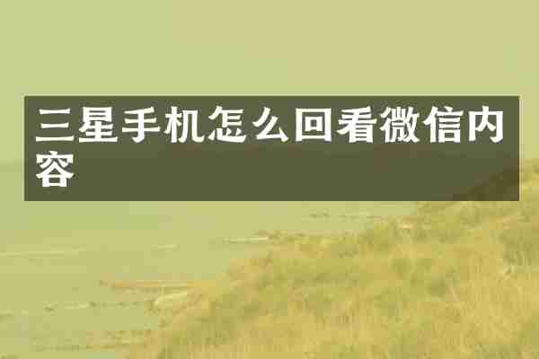 三星手机怎么回看微信内容