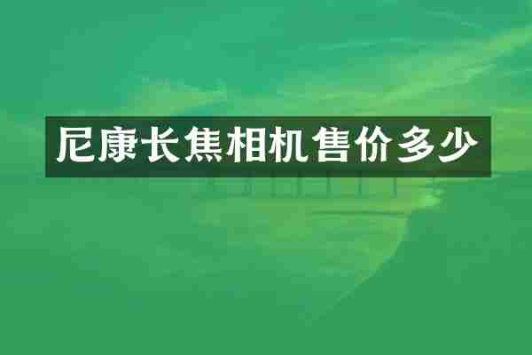尼康长焦相机售价多少