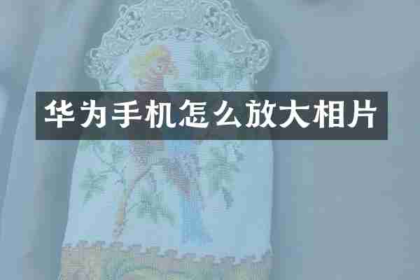 华为手机怎么放大相片