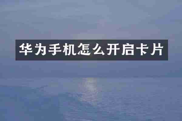 华为手机怎么开启卡片