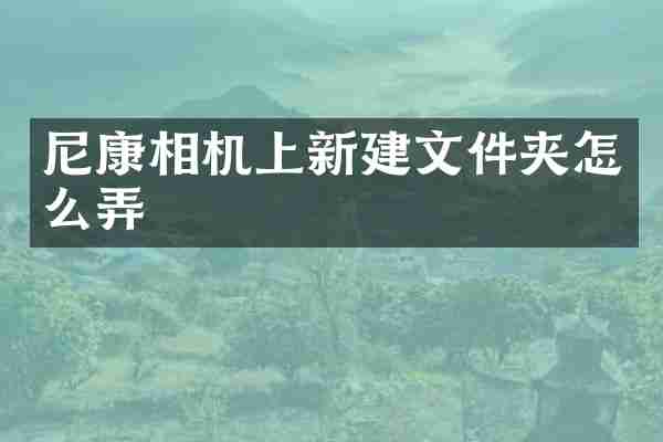 尼康相机上新建文件夹怎么弄