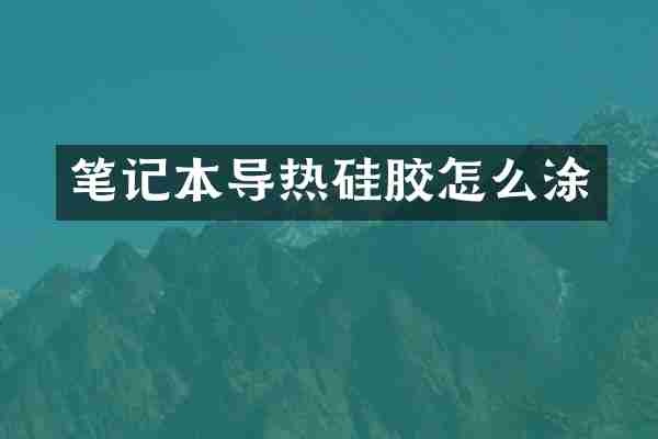笔记本导热硅胶怎么涂