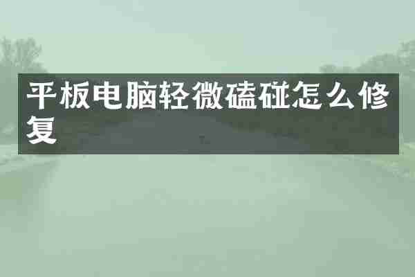 平板电脑轻微磕碰怎么修复