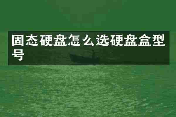 固态硬盘怎么选硬盘盒型号