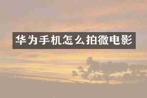 华为手机怎么拍微电影