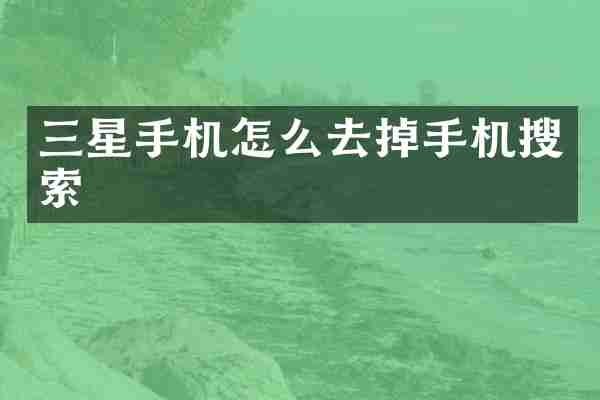 三星手机怎么去掉手机搜索