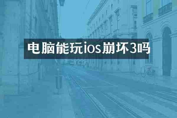 电脑能玩ios崩坏3吗